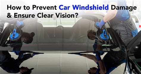 How to Prevent Car Windshield Damage Ensuring Clear Vision?
