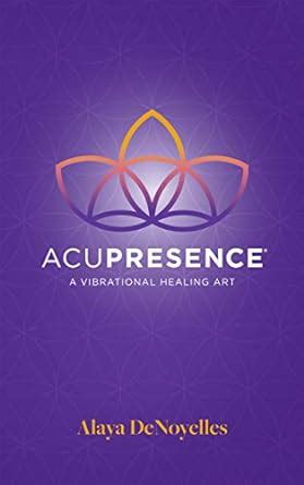 AcuPresence: A Vibrational Healing Art eBook : DeNoyelles, Alaya ...