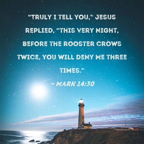 Mark 14:30 "Truly I tell you," Jesus replied, "this very night, before ...
