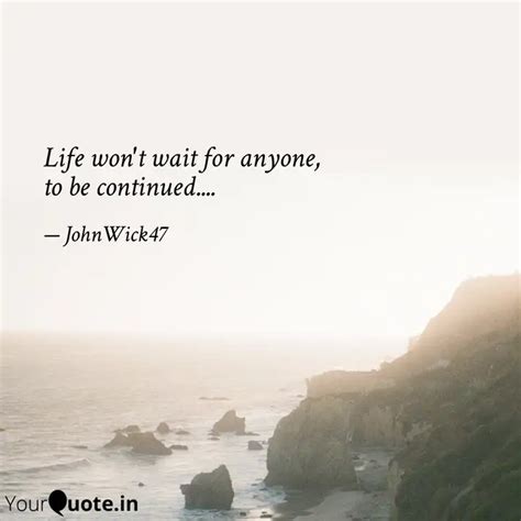 Life won't wait for anyon... | Quotes & Writings by JohnWick47 | YourQuote