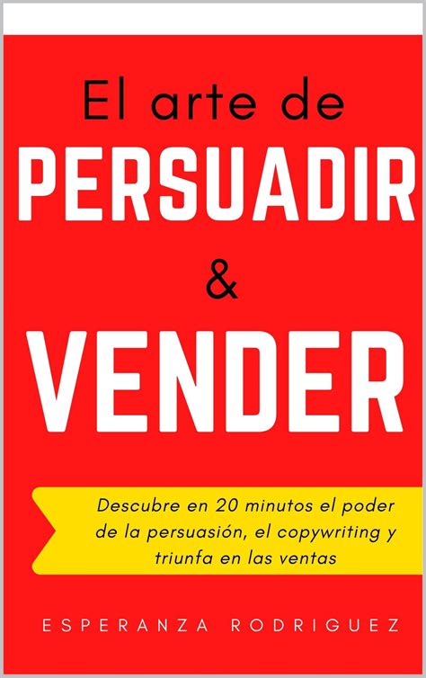 El Arte de Persuadir y Vender: Descubre en 20 minutos el poder de la ...