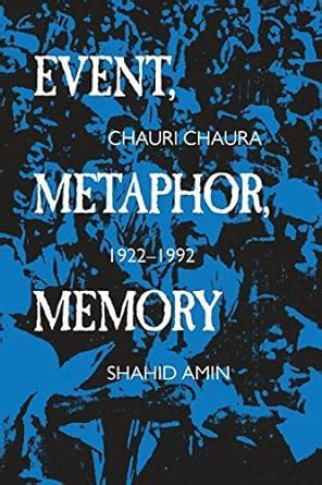 Event, Metaphor, Memory: Chauri Chaura, 1922-1992 eBook : Amin, Shahid ...