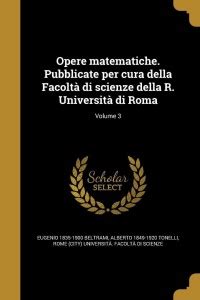 Opere Matematiche. Pubblicate Per Cura Della Facolta Di Scienze Della R ...