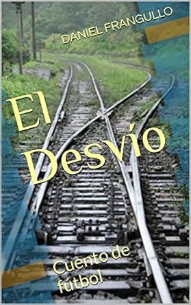 El Desvío: Cuento de fútbol (Spanish Edition) eBook : FRANGULLO, DANIEL ...