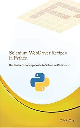 Selenium WebDriver Recipes in Python: The problem solving guide to ...