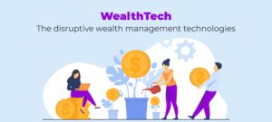 WealthTech: Technologies In The Wealth Management Sector