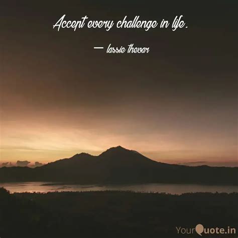 Accept every challenge in... | Quotes & Writings by lassie thevar ...