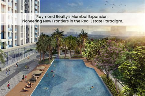 Raymond Realty's Mumbai Expansion: Pioneering New Frontiers in the Real ...