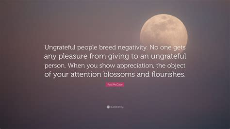 Paul McCabe Quote: “Ungrateful people breed negativity. No one gets any ...
