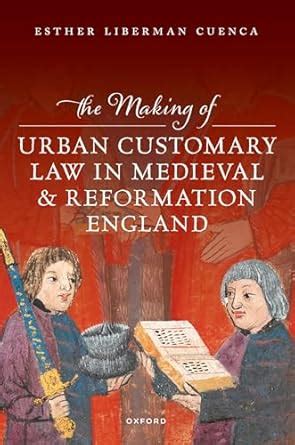 The Making of Urban Customary Law in Medieval and Reformation England ...