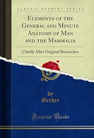 Elements of the General and Minute Anatomy of Man and the Mammalia ...