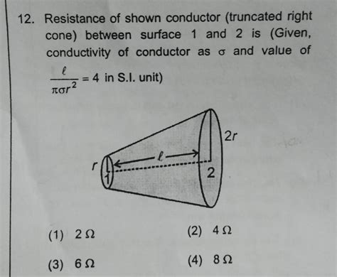 12. Resistance of shown conductor (truncated right cone) between ...