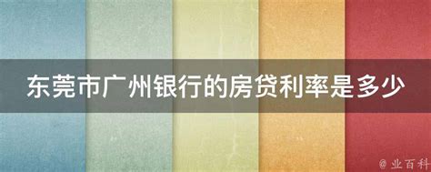 东莞市广州银行的房贷利率是多少 - 业百科