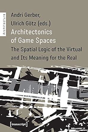 Buy Architectonics of Game Spaces – The Spatial Logic of the Virtual ...