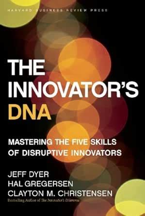 The Innovator's DNA: Mastering the Five Skills of Disruptive Innovators ...