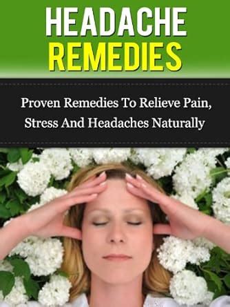 Headache Remedies: Proven Remedies To Relieve Pain, Stress, And ...