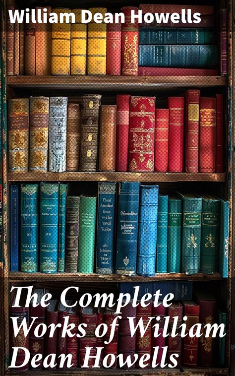 The Complete Works of William Dean Howells eBook by William Dean ...