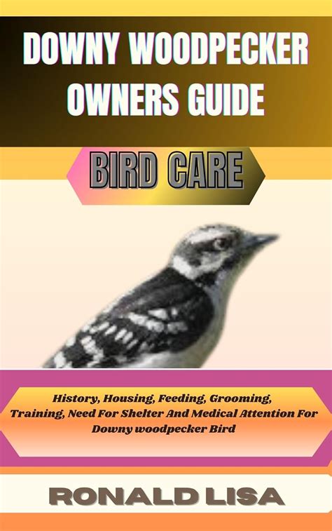 DOWNY WOODPECKER OWNERS GUIDE: bird care : History, Housing, Feeding ...