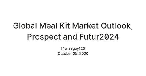 Global Meal Kit Market Outlook, Prospect and Futur2024 — Teletype
