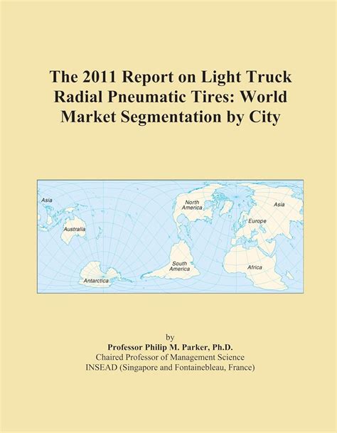 The 2011 Report on Light Truck Radial Pneumatic Tires: World Market ...