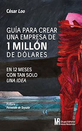 Guia para Crear una Empresa de Un Millon de Dolares: En 12 Meses con ...