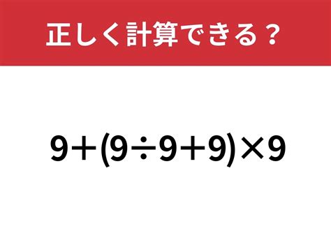 正解すると周りと差がつく！「9+(9÷9+9)×9」正しく計算できる？