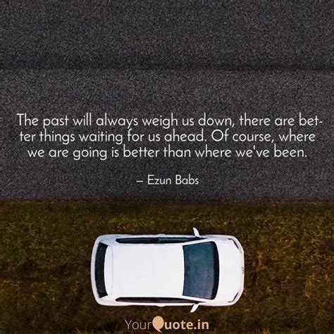 The past will always weig... | Quotes & Writings by Ezun Babs | YourQuote