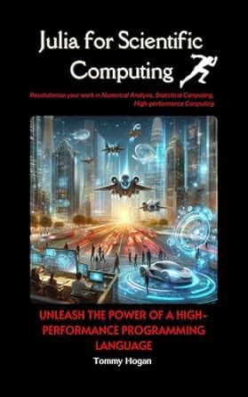 Julia for Scientific Computing: Unleash the Power of a High-Performance ...