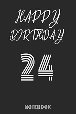 Happy 24th Birthday Notebook & Journal: 120 Pages, 6 x 9 unique B-day ...