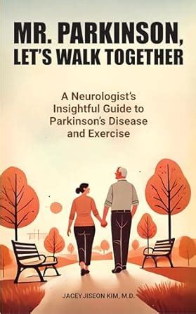 Mr. Parkinson, Let’s Walk Together: A Neurologist’s Insightful Guide to ...