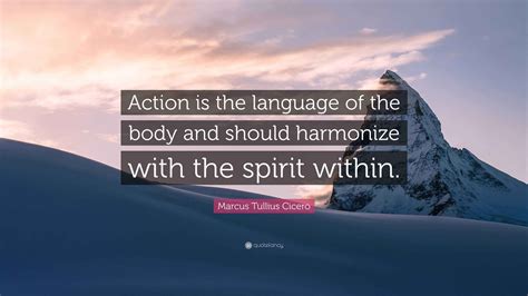 Marcus Tullius Cicero Quote: “Action is the language of the body and ...