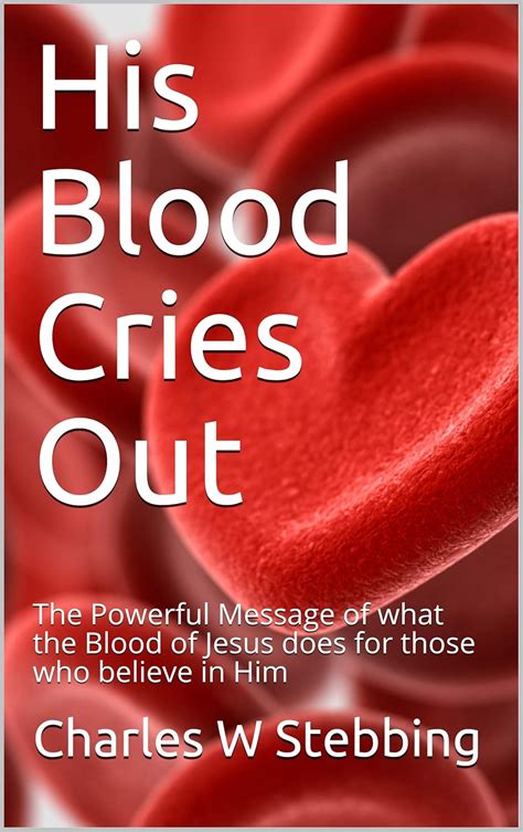 His Blood Cries Out: The Powerful Message of what the Blood of Jesus ...
