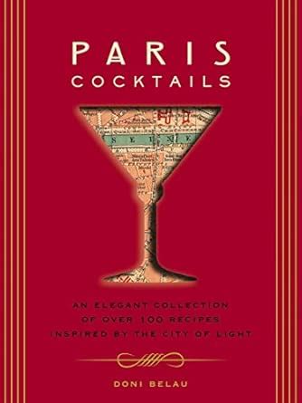 Paris Cocktails: An Elegant Collection of Over 100 Recipes Inspired by ...