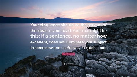 Kurt Vonnegut Quote: “Your eloquence should be the servant of the ideas ...