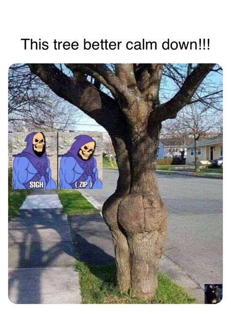 Double tap to edit This tree better calm down ...