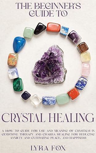 The Beginner's Guide to Crystal Healing: A How to Guide for Use and ...