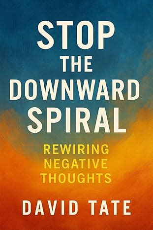 Stop the Downward Spiral: Rewiring Negative Thoughts eBook : Tate ...