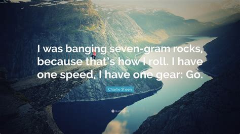 Charlie Sheen Quote: “I was banging seven-gram rocks, because that’s ...