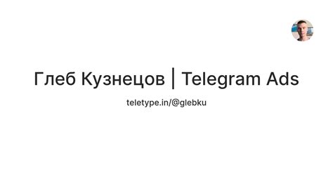 Глеб Кузнецов | Telegram Ads — Teletype