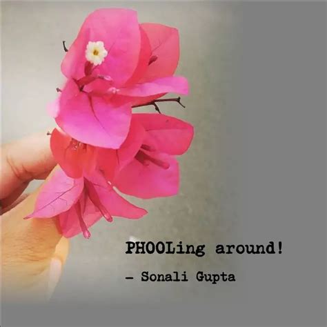 PHOOLing around! | Quotes & Writings by Sonali Gupta | YourQuote