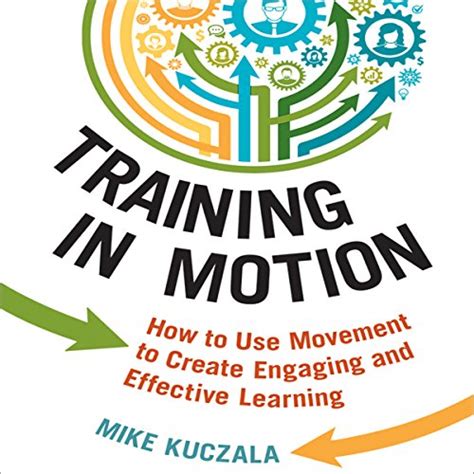 Training in Motion: How to Use Movement to Create Engaging and ...