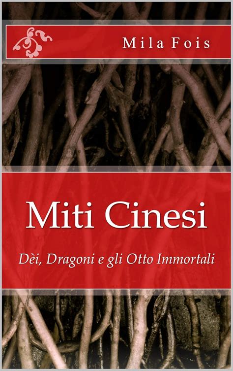Miti Cinesi: Dèi, Dragoni e gli Otto Immortali (Meet Myths) (Italian ...