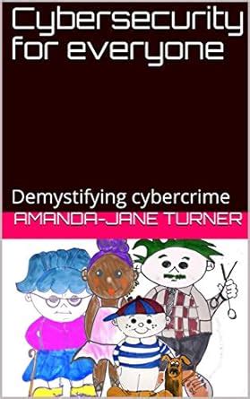 Cybersecurity for everyone: Demystifying cybercrime eBook : Turner ...