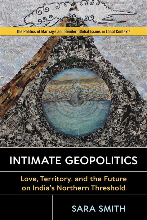Buy Intimate Geopolitics: Love, Territory, and the Future on India’s ...