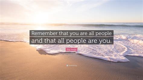 Joy Harjo Quote: “Remember that you are all people and that all people ...