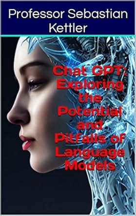 Chat GPT: Exploring the Potential and Pitfalls of Language Models eBook ...