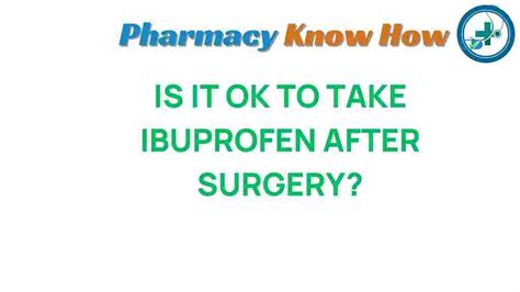 Is It Safe to Take Ibuprofen After Surgery? Unpacking the Risks