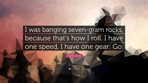 Charlie Sheen Quote: “I was banging seven-gram rocks, because that’s ...
