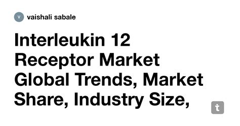 Interleukin 12 Receptor Market Global Trends, Market Share, Industry ...