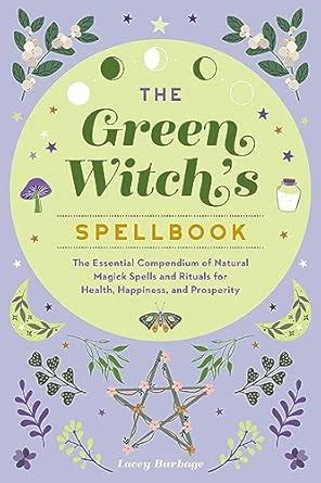 The Green Witch's Spellbook: The Essential Compendium of Natural Magick ...